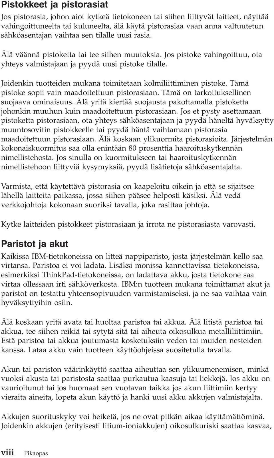 Joidenkin tuotteiden mukana toimitetaan kolmiliittiminen pistoke. Tämä pistoke sopii vain maadoitettuun pistorasiaan. Tämä on tarkoituksellinen suojaava ominaisuus.