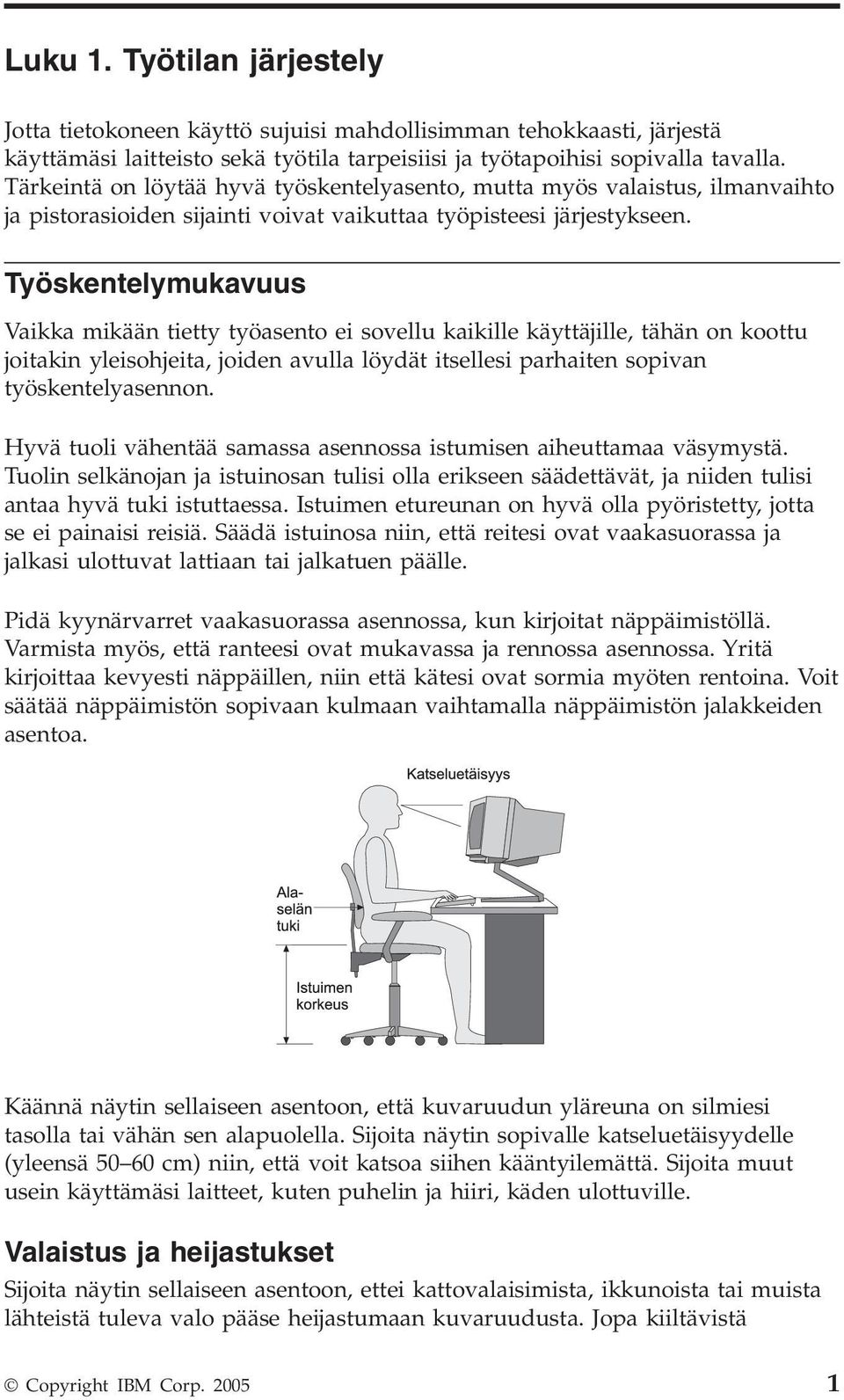 Työskentelymukavuus Vaikka mikään tietty työasento ei sovellu kaikille käyttäjille, tähän on koottu joitakin yleisohjeita, joiden avulla löydät itsellesi parhaiten sopivan työskentelyasennon.