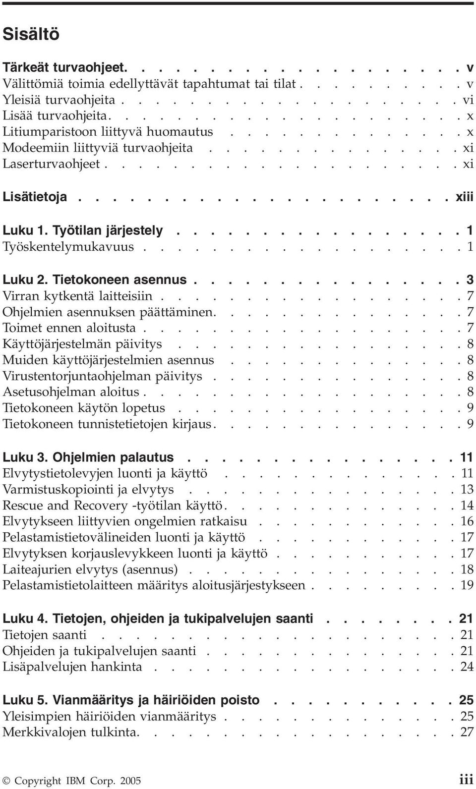 Työtilan järjestely................. 1 Työskentelymukavuus...................1 Luku 2. Tietokoneen asennus................ 3 Virran kytkentä laitteisiin..................7 Ohjelmien asennuksen päättäminen.