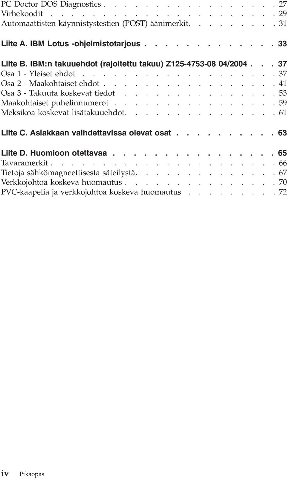 ..............53 Maakohtaiset puhelinnumerot................59 Meksikoa koskevat lisätakuuehdot...............61 Liite C. Asiakkaan vaihdettavissa olevat osat.......... 63 Liite D. Huomioon otettavaa.