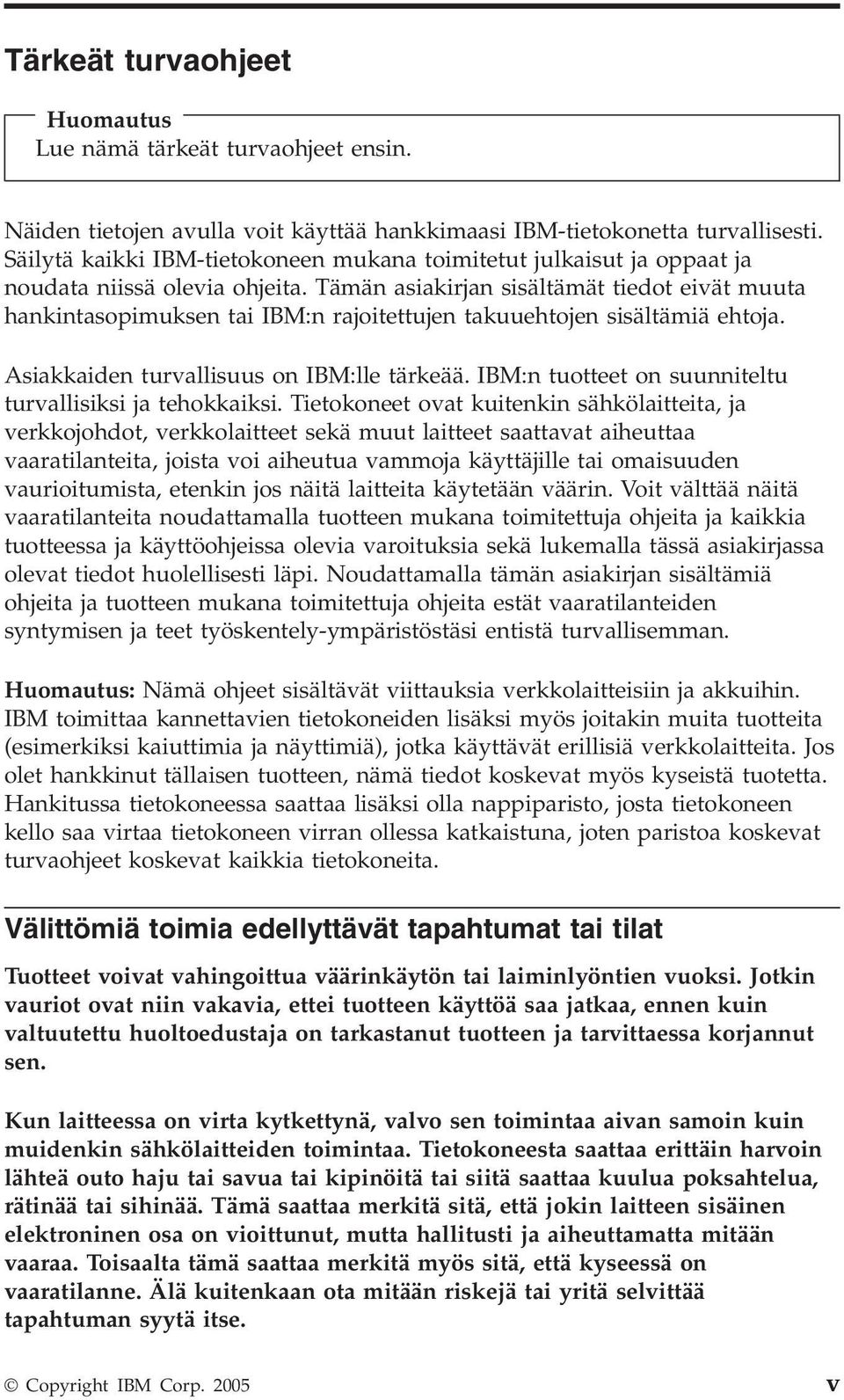 Tämän asiakirjan sisältämät tiedot eivät muuta hankintasopimuksen tai IBM:n rajoitettujen takuuehtojen sisältämiä ehtoja. Asiakkaiden turvallisuus on IBM:lle tärkeää.