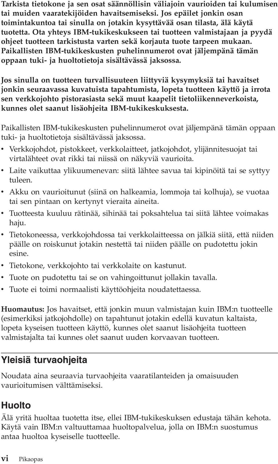 Ota yhteys IBM-tukikeskukseen tai tuotteen valmistajaan ja pyydä ohjeet tuotteen tarkistusta varten sekä korjauta tuote tarpeen mukaan.