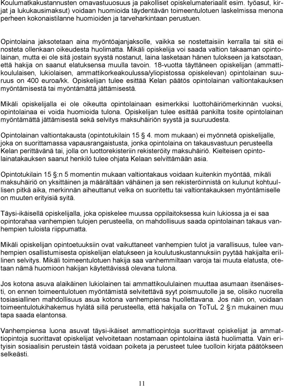 Opintolaina jaksotetaan aina myöntöajanjaksolle, vaikka se nostettaisiin kerralla tai sitä ei nosteta ollenkaan oikeudesta huolimatta.