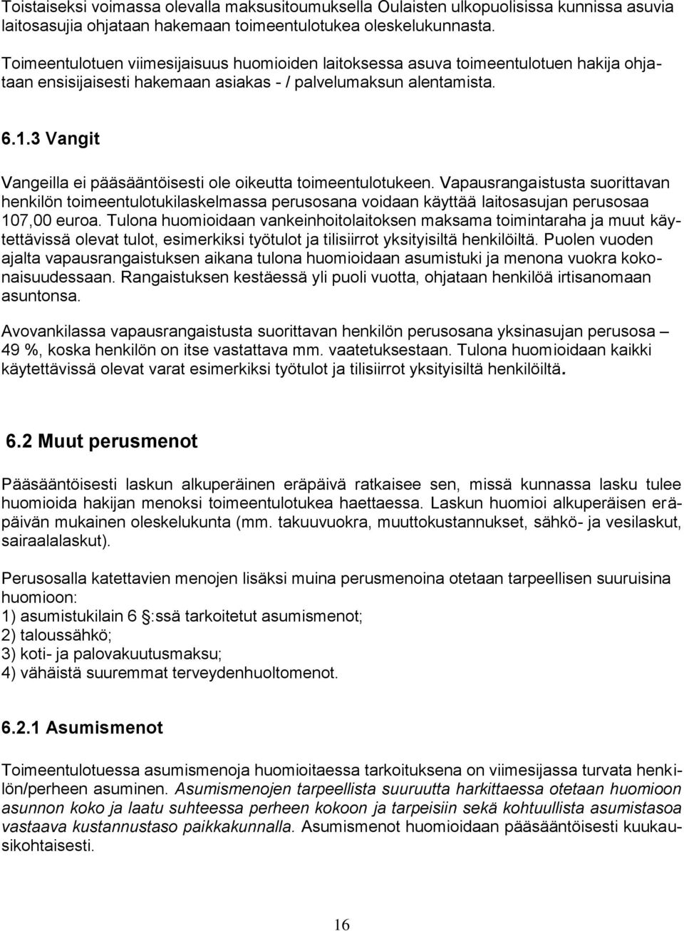 3 Vangit Vangeilla ei pääsääntöisesti ole oikeutta toimeentulotukeen. Vapausrangaistusta suorittavan henkilön toimeentulotukilaskelmassa perusosana voidaan käyttää laitosasujan perusosaa 107,00 euroa.