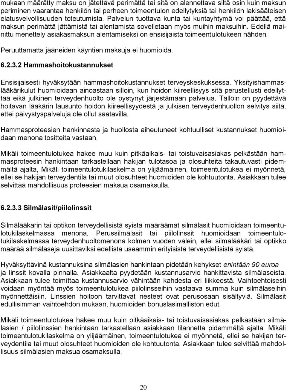 Edellä mainittu menettely asiakasmaksun alentamiseksi on ensisijaista toimeentulotukeen nähden. Peruuttamatta jääneiden käyntien maksuja ei huomioida. 6.2.3.