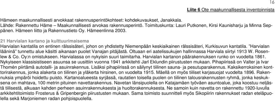 21 Harvialan kartano ja kulttuurimaisema Harvialan kantatila on entinen rälssisäteri, johon on yhdistetty Niemenpään keskiaikainen rälssisäteri, Kurkisuvun kantatila.