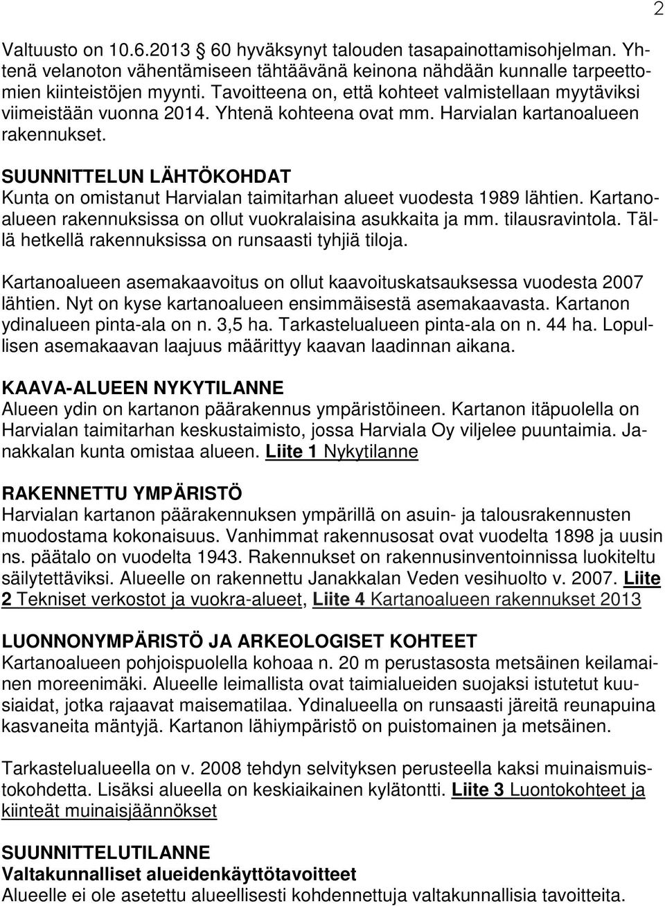 SUUNNITTELUN LÄHTÖKOHDAT Kunta on omistanut Harvialan taimitarhan alueet vuodesta 1989 lähtien. Kartanoalueen rakennuksissa on ollut vuokralaisina asukkaita ja mm. tilausravintola.