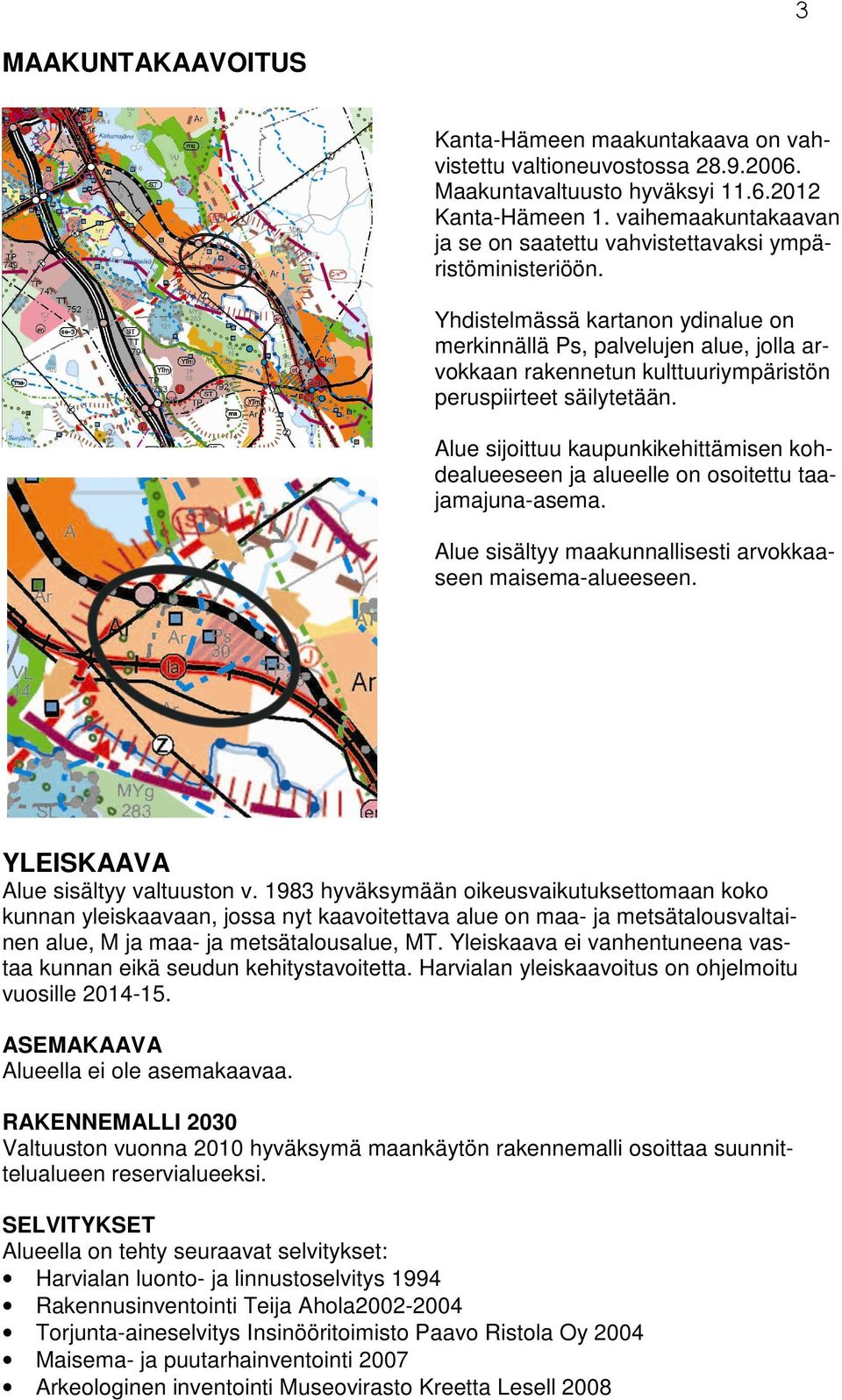 Yhdistelmässä kartanon ydinalue on merkinnällä Ps, palvelujen alue, jolla arvokkaan rakennetun kulttuuriympäristön peruspiirteet säilytetään.