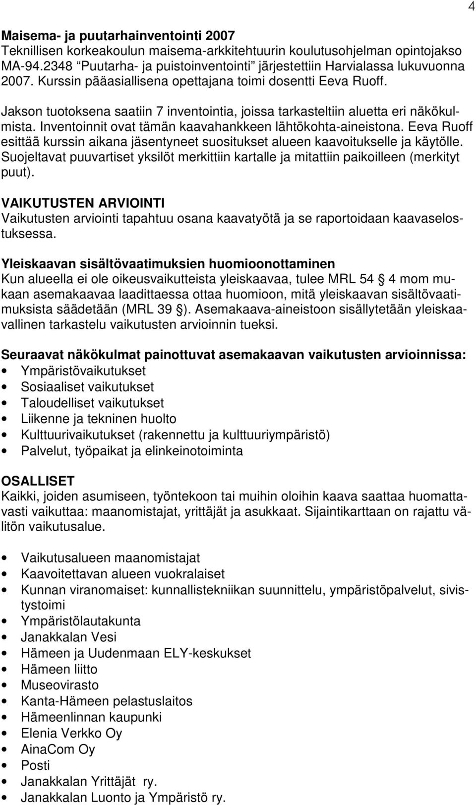 Inventoinnit ovat tämän kaavahankkeen lähtökohta-aineistona. Eeva Ruoff esittää kurssin aikana jäsentyneet suositukset alueen kaavoitukselle ja käytölle.