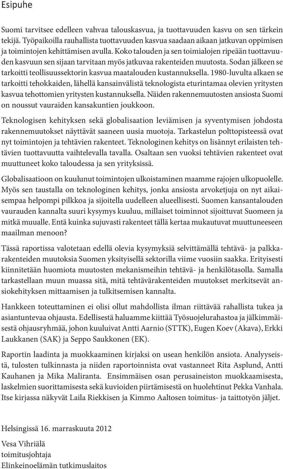 Koko talouden ja sen toimialojen ripeään tuottavuuden kasvuun sen sijaan tarvitaan myös jatkuvaa rakenteiden muutosta. Sodan jälkeen se tarkoitti teollisuussektorin kasvua maatalouden kustannuksella.