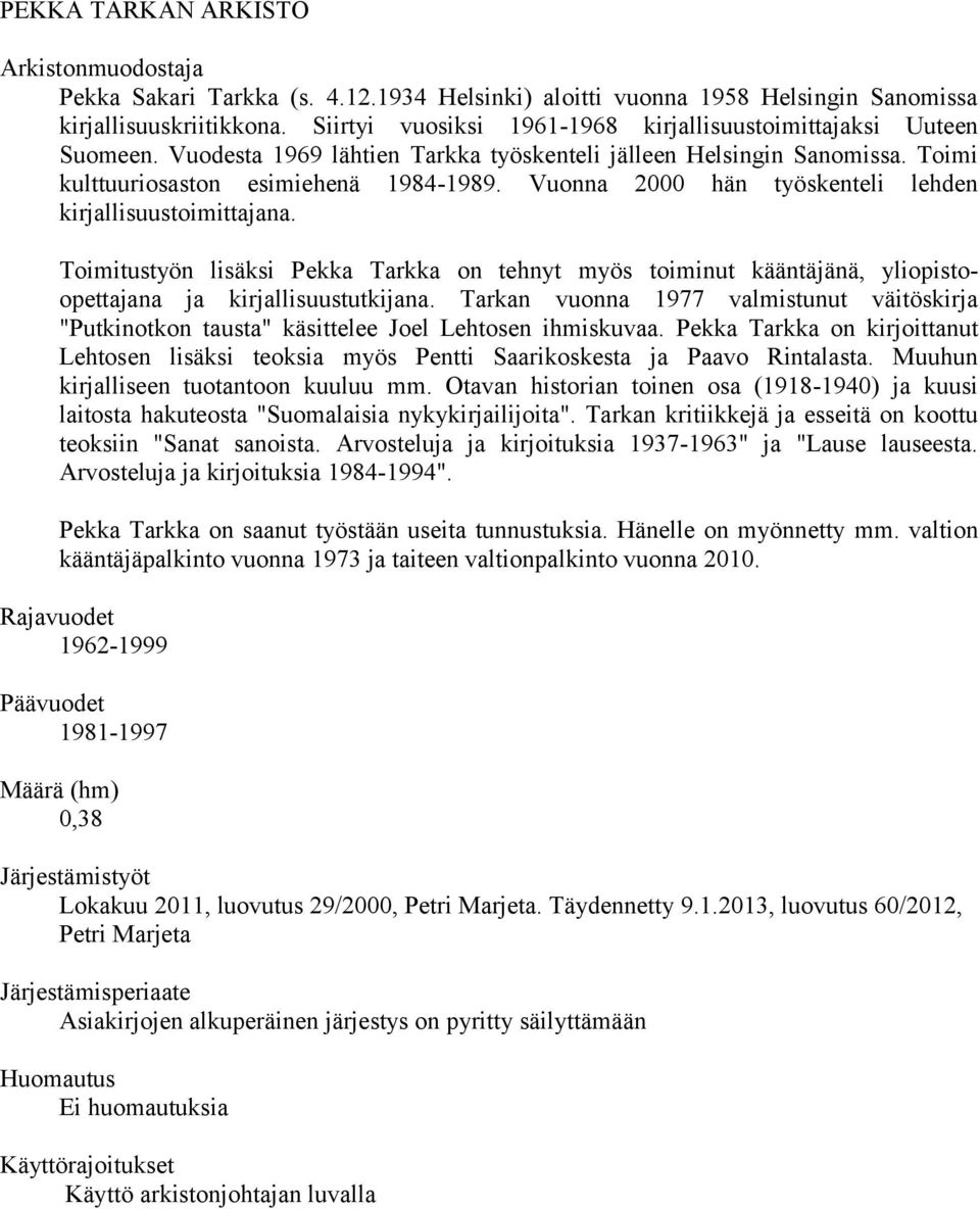 Vuonna 2000 hän työskenteli lehden kirjallisuustoimittajana. Toimitustyön lisäksi Pekka Tarkka on tehnyt myös toiminut kääntäjänä, yliopistoopettajana ja kirjallisuustutkijana.