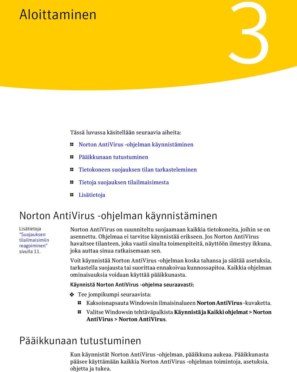 Norton AntiVirus on suunniteltu suojaamaan kaikkia tietokoneita, joihin se on asennettu. Ohjelmaa ei tarvitse käynnistää erikseen.