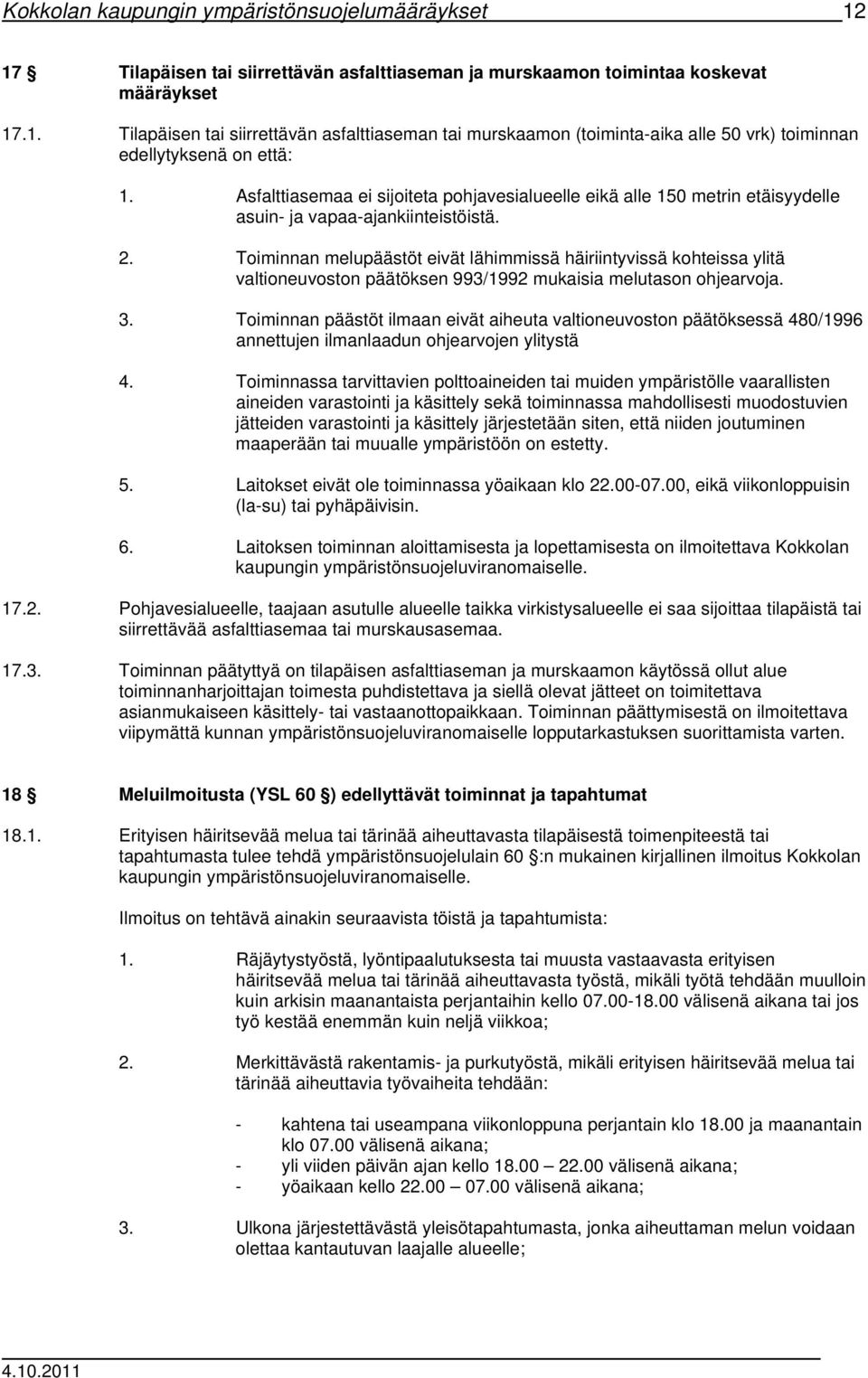 Toiminnan melupäästöt eivät lähimmissä häiriintyvissä kohteissa ylitä valtioneuvoston päätöksen 993/1992 mukaisia melutason ohjearvoja. 3.