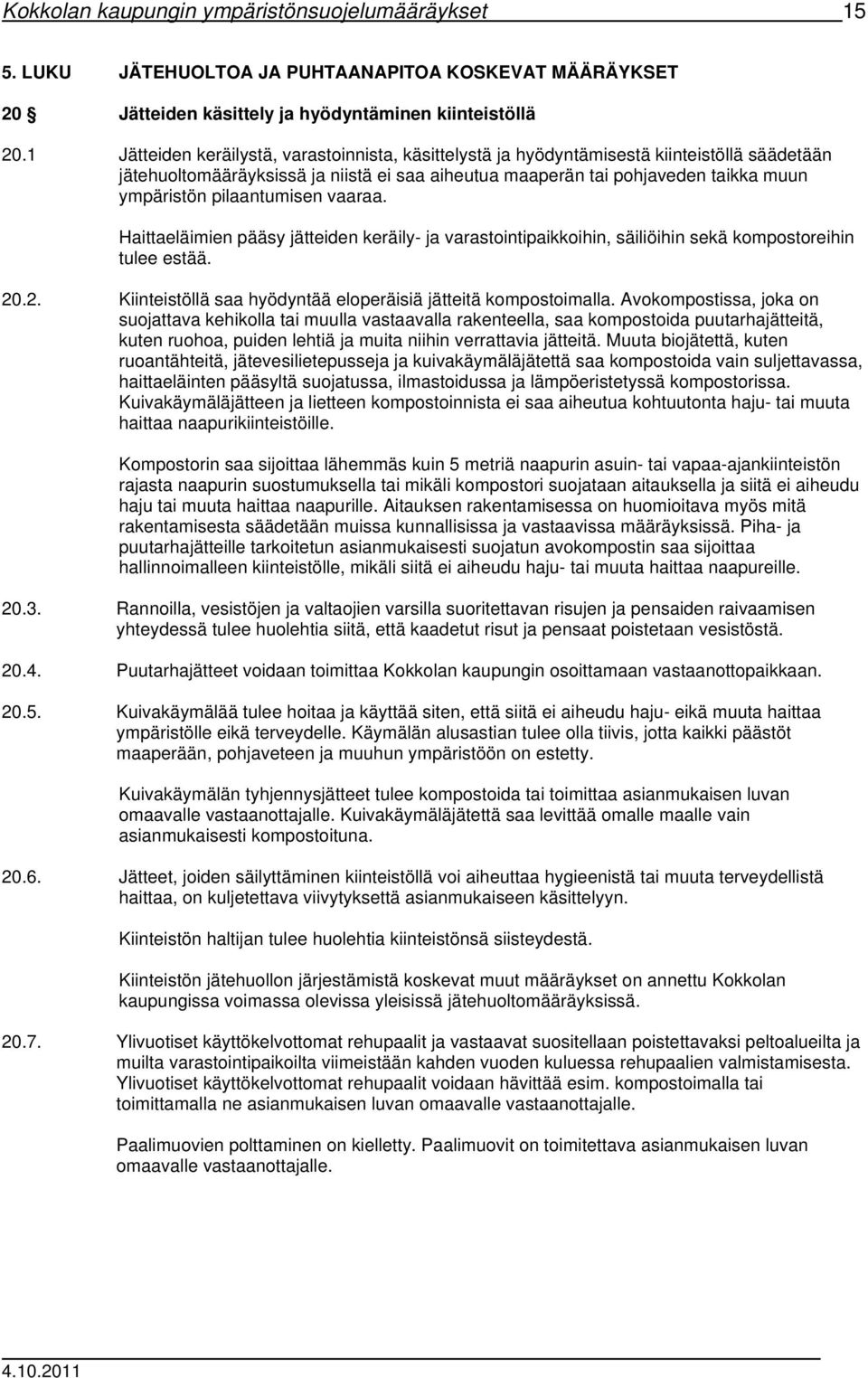 pilaantumisen vaaraa. Haittaeläimien pääsy jätteiden keräily- ja varastointipaikkoihin, säiliöihin sekä kompostoreihin tulee estää. 20.2. Kiinteistöllä saa hyödyntää eloperäisiä jätteitä kompostoimalla.