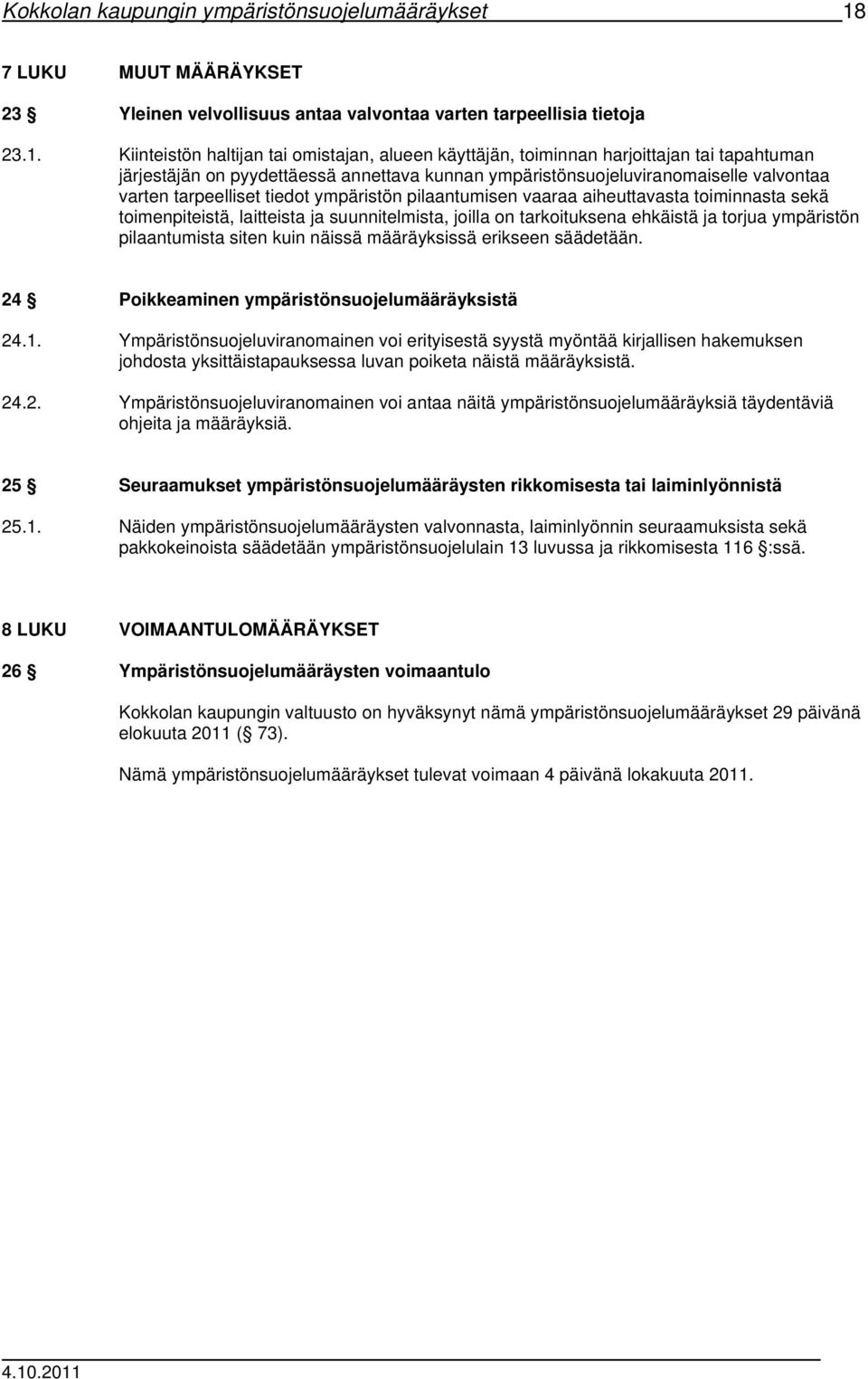 Kiinteistön haltijan tai omistajan, alueen käyttäjän, toiminnan harjoittajan tai tapahtuman järjestäjän on pyydettäessä annettava kunnan ympäristönsuojeluviranomaiselle valvontaa varten tarpeelliset