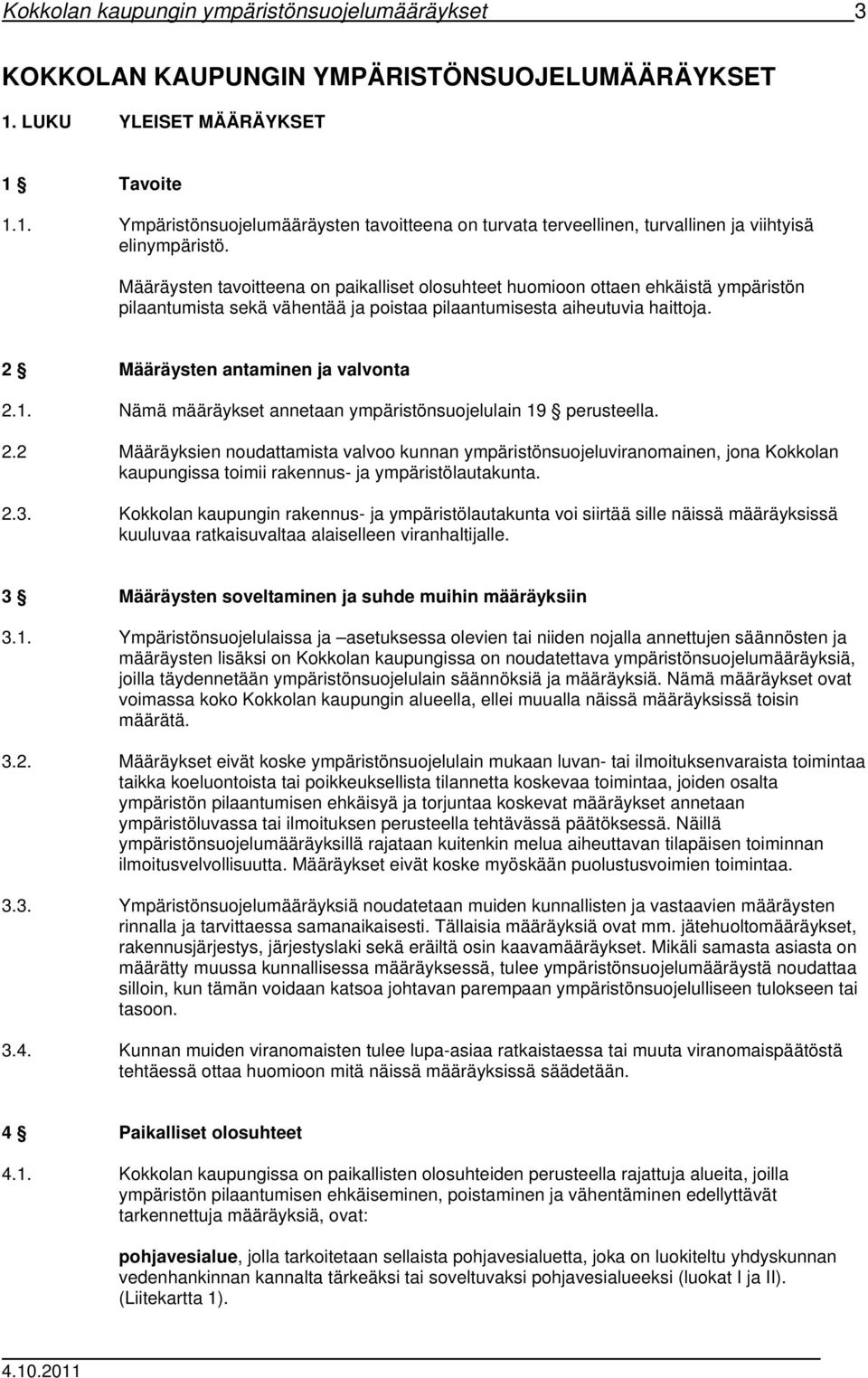 Määräysten tavoitteena on paikalliset olosuhteet huomioon ottaen ehkäistä ympäristön pilaantumista sekä vähentää ja poistaa pilaantumisesta aiheutuvia haittoja. 2 Määräysten antaminen ja valvonta 2.1.