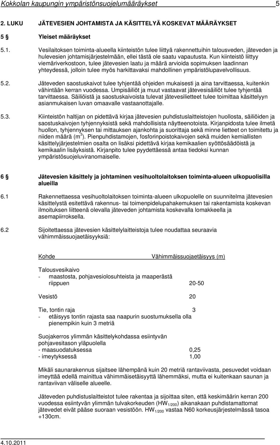 Kun kiinteistö liittyy viemäriverkostoon, tulee jätevesien laatu ja määrä arvioida sopimuksen laadinnan yhteydessä, jolloin tulee myös harkittavaksi mahdollinen ympäristölupavelvollisuus. 5.2.