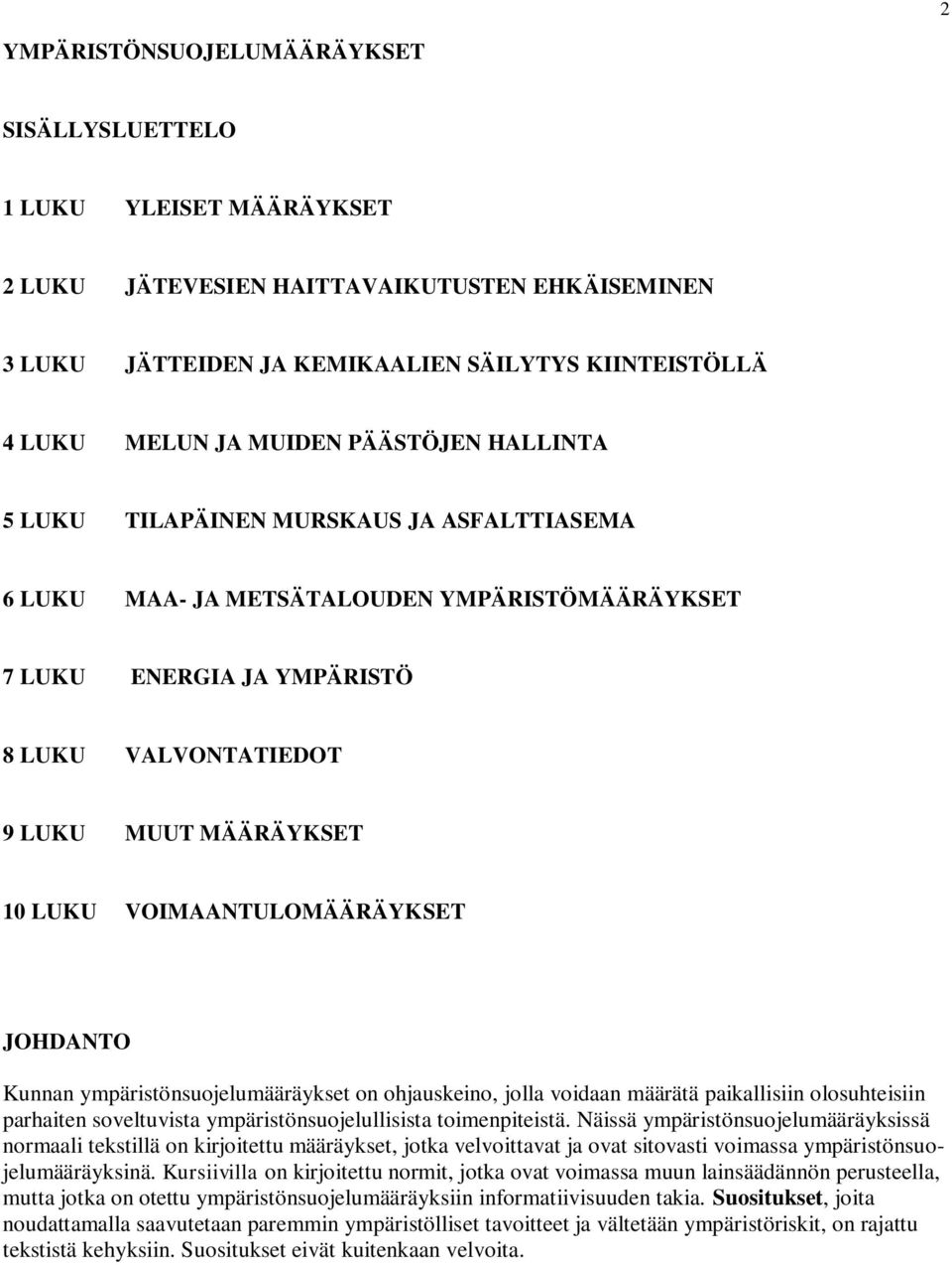 VOIMAANTULOMÄÄRÄYKSET JOHDANTO Kunnan ympäristönsuojelumääräykset on ohjauskeino, jolla voidaan määrätä paikallisiin olosuhteisiin parhaiten soveltuvista ympäristönsuojelullisista toimenpiteistä.