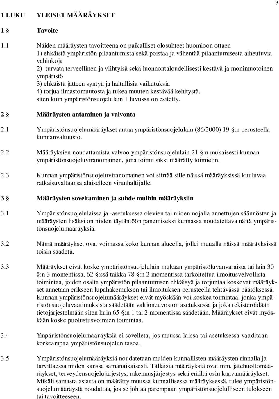 viihtyisä sekä luonnontaloudellisesti kestävä ja monimuotoinen ympäristö 3) ehkäistä jätteen syntyä ja haitallisia vaikutuksia 4) torjua ilmastomuutosta ja tukea muuten kestävää kehitystä.