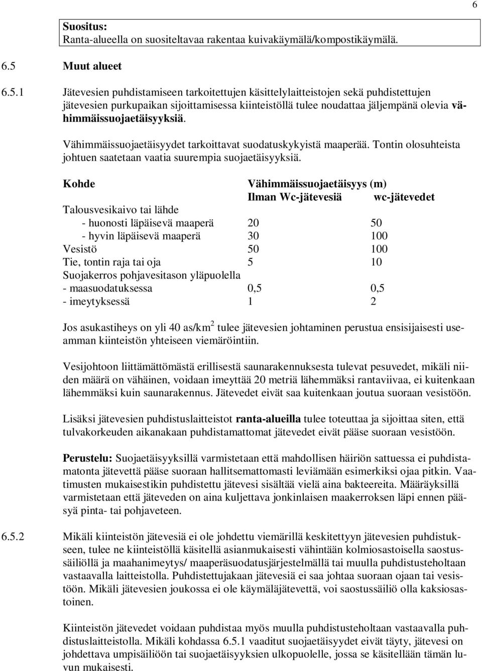 1 Jätevesien puhdistamiseen tarkoitettujen käsittelylaitteistojen sekä puhdistettujen jätevesien purkupaikan sijoittamisessa kiinteistöllä tulee noudattaa jäljempänä olevia vähimmäissuojaetäisyyksiä.