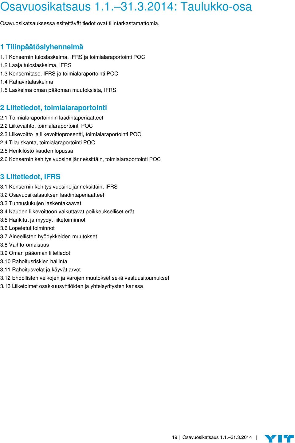 1 Toimialaraportoinnin laadintaperiaatteet 2.2 Liikevaihto, toimialaraportointi POC 2.3 Liikevoitto ja liikevoittoprosentti, toimialaraportointi POC 2.4 Tilauskanta, toimialaraportointi POC 2.