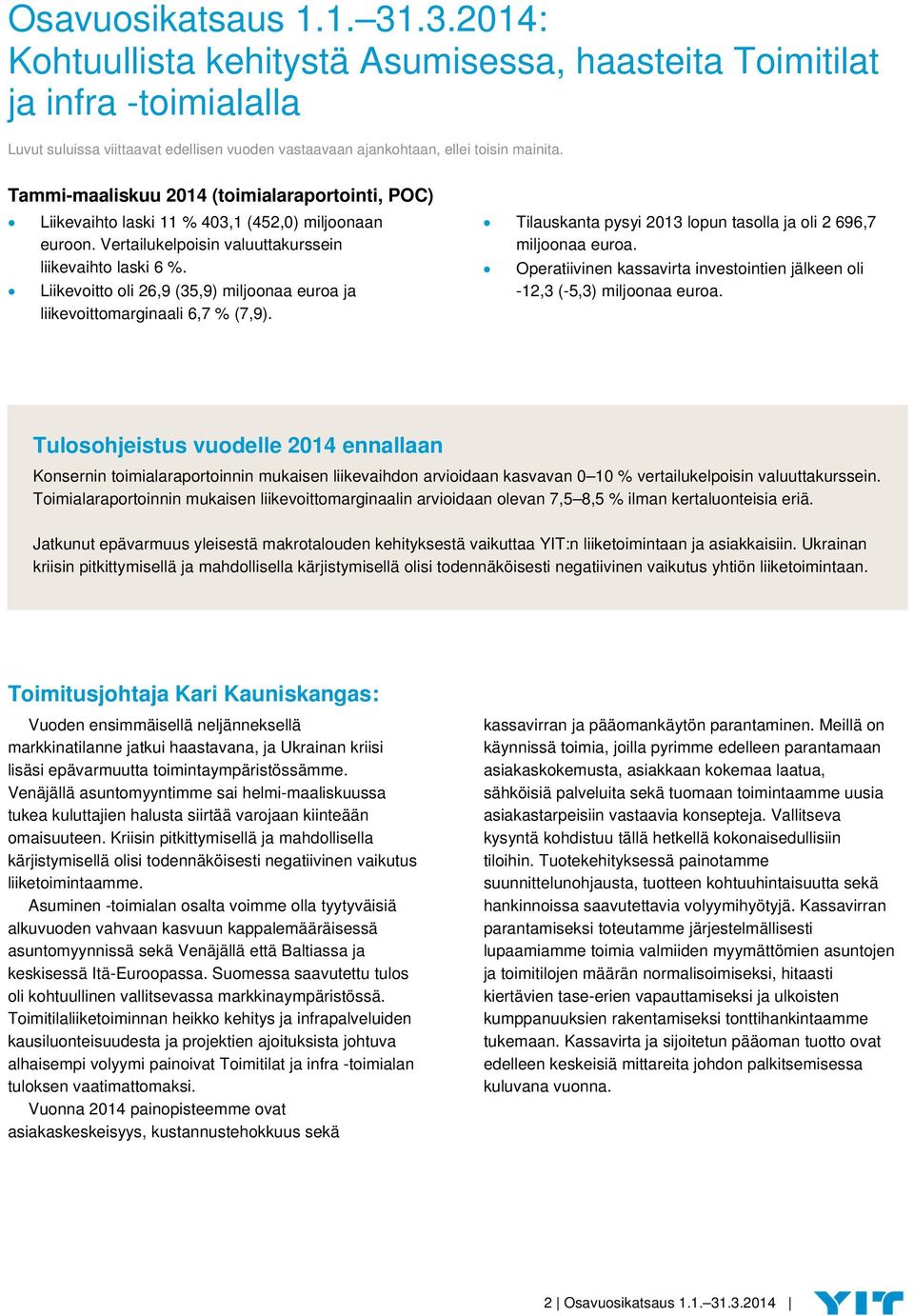 Liikevoitto oli 26,9 (35,9) miljoonaa euroa ja liikevoittomarginaali 6,7 % (7,9). Tilauskanta pysyi 2013 lopun tasolla ja oli 2 696,7 miljoonaa euroa.