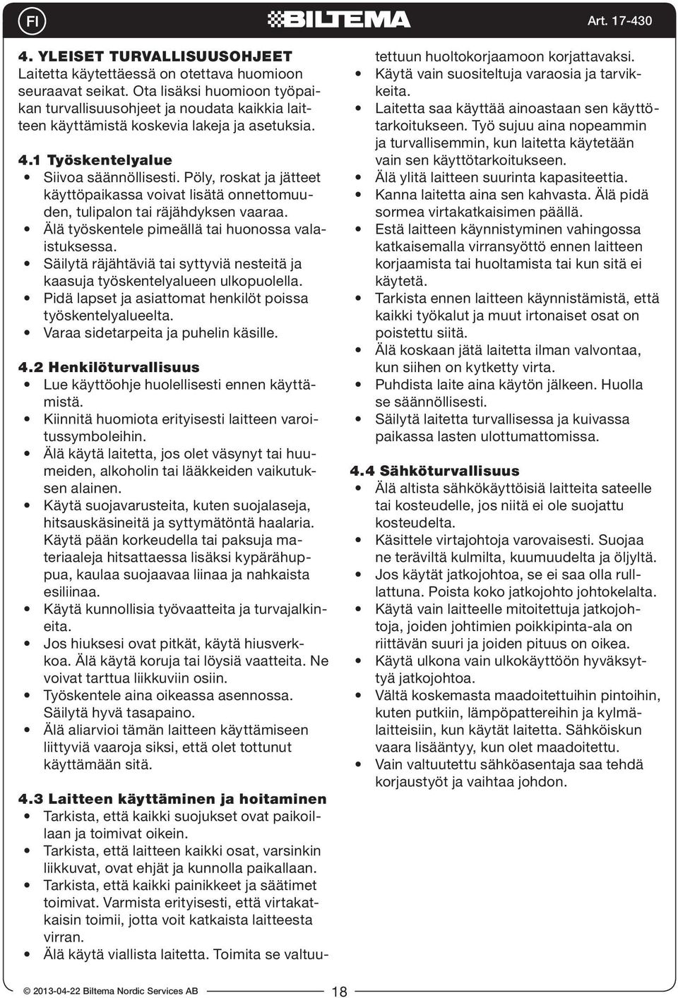 Pöly, roskat ja jätteet käyttöpaikassa voivat lisätä onnettomuuden, tulipalon tai räjähdyksen vaaraa. Älä työskentele pimeällä tai huonossa valaistuksessa.