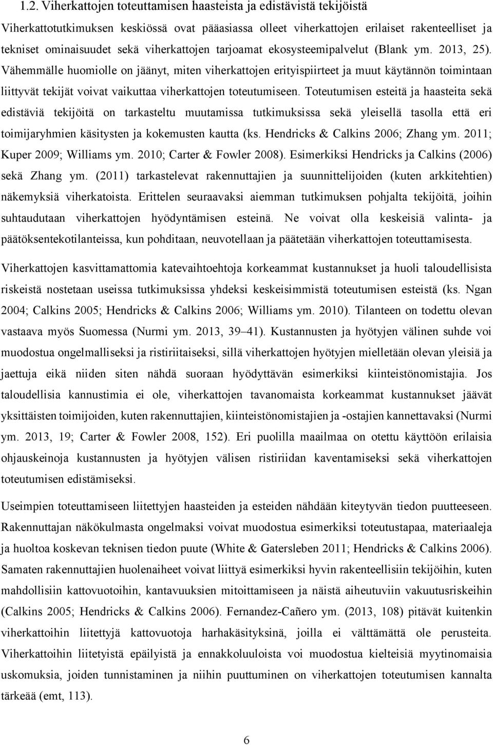 Vähemmälle huomiolle on jäänyt, miten viherkattojen erityispiirteet ja muut käytännön toimintaan liittyvät tekijät voivat vaikuttaa viherkattojen toteutumiseen.