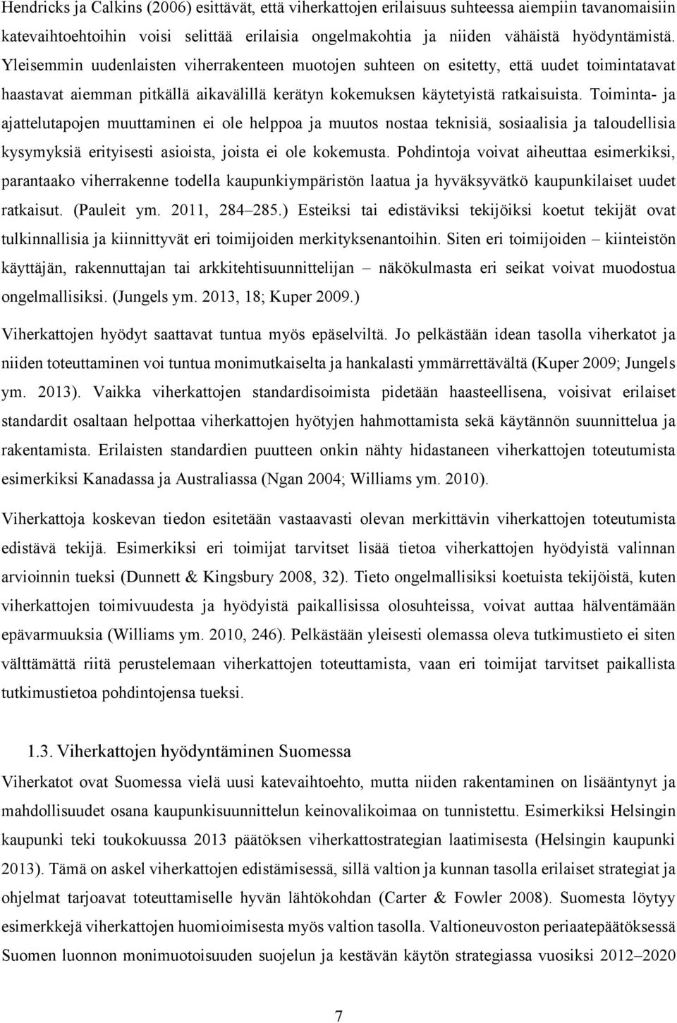 Toiminta- ja ajattelutapojen muuttaminen ei ole helppoa ja muutos nostaa teknisiä, sosiaalisia ja taloudellisia kysymyksiä erityisesti asioista, joista ei ole kokemusta.