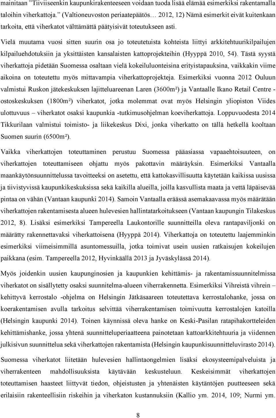 Vielä muutama vuosi sitten suurin osa jo toteutetuista kohteista liittyi arkkitehtuurikilpailujen kilpailuehdotuksiin ja yksittäisten kansalaisten kattoprojekteihin (Hyyppä 2010, 54).