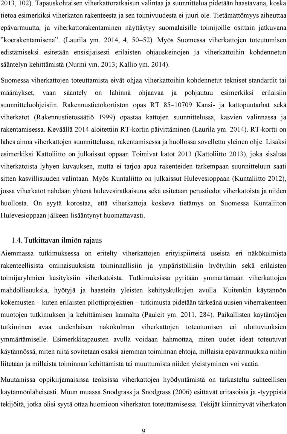 Myös Suomessa viherkattojen toteutumisen edistämiseksi esitetään ensisijaisesti erilaisten ohjauskeinojen ja viherkattoihin kohdennetun sääntelyn kehittämistä (Nurmi ym. 2013; Kallio ym. 2014).