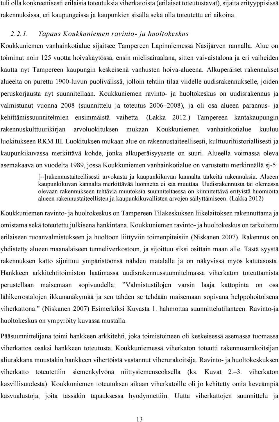 Alue on toiminut noin 125 vuotta hoivakäytössä, ensin mielisairaalana, sitten vaivaistalona ja eri vaiheiden kautta nyt Tampereen kaupungin keskeisenä vanhusten hoiva-alueena.