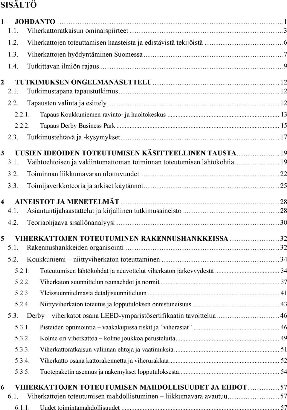 .. 13 2.2.2. Tapaus Derby Business Park... 15 2.3. Tutkimustehtävä ja -kysymykset... 17 3 UUSIEN IDEOIDEN TOTEUTUMISEN KÄSITTEELLINEN TAUSTA... 19 3.1. Vaihtoehtoisen ja vakiintumattoman toiminnan toteutumisen lähtökohtia.