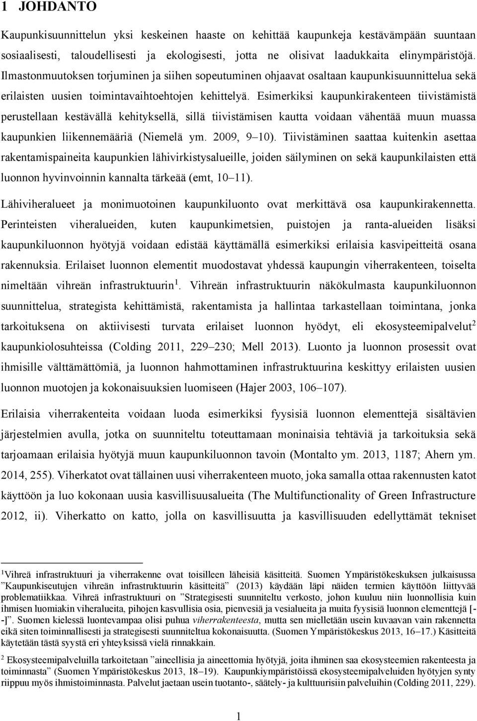 Esimerkiksi kaupunkirakenteen tiivistämistä perustellaan kestävällä kehityksellä, sillä tiivistämisen kautta voidaan vähentää muun muassa kaupunkien liikennemääriä (Niemelä ym. 2009, 9 10).