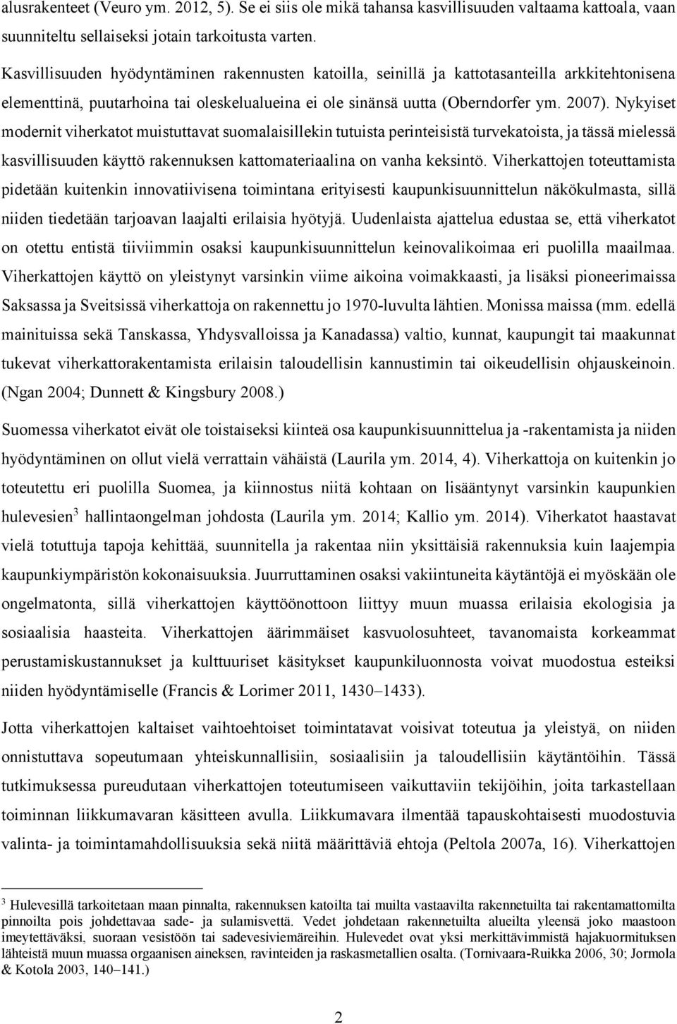 Nykyiset modernit viherkatot muistuttavat suomalaisillekin tutuista perinteisistä turvekatoista, ja tässä mielessä kasvillisuuden käyttö rakennuksen kattomateriaalina on vanha keksintö.