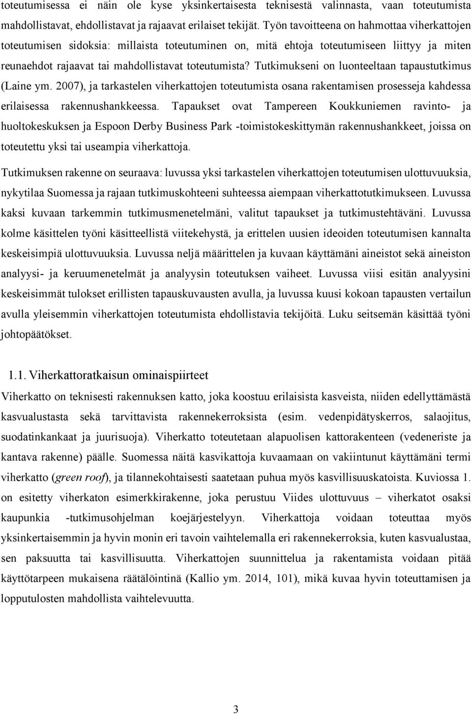 Tutkimukseni on luonteeltaan tapaustutkimus (Laine ym. 2007), ja tarkastelen viherkattojen toteutumista osana rakentamisen prosesseja kahdessa erilaisessa rakennushankkeessa.