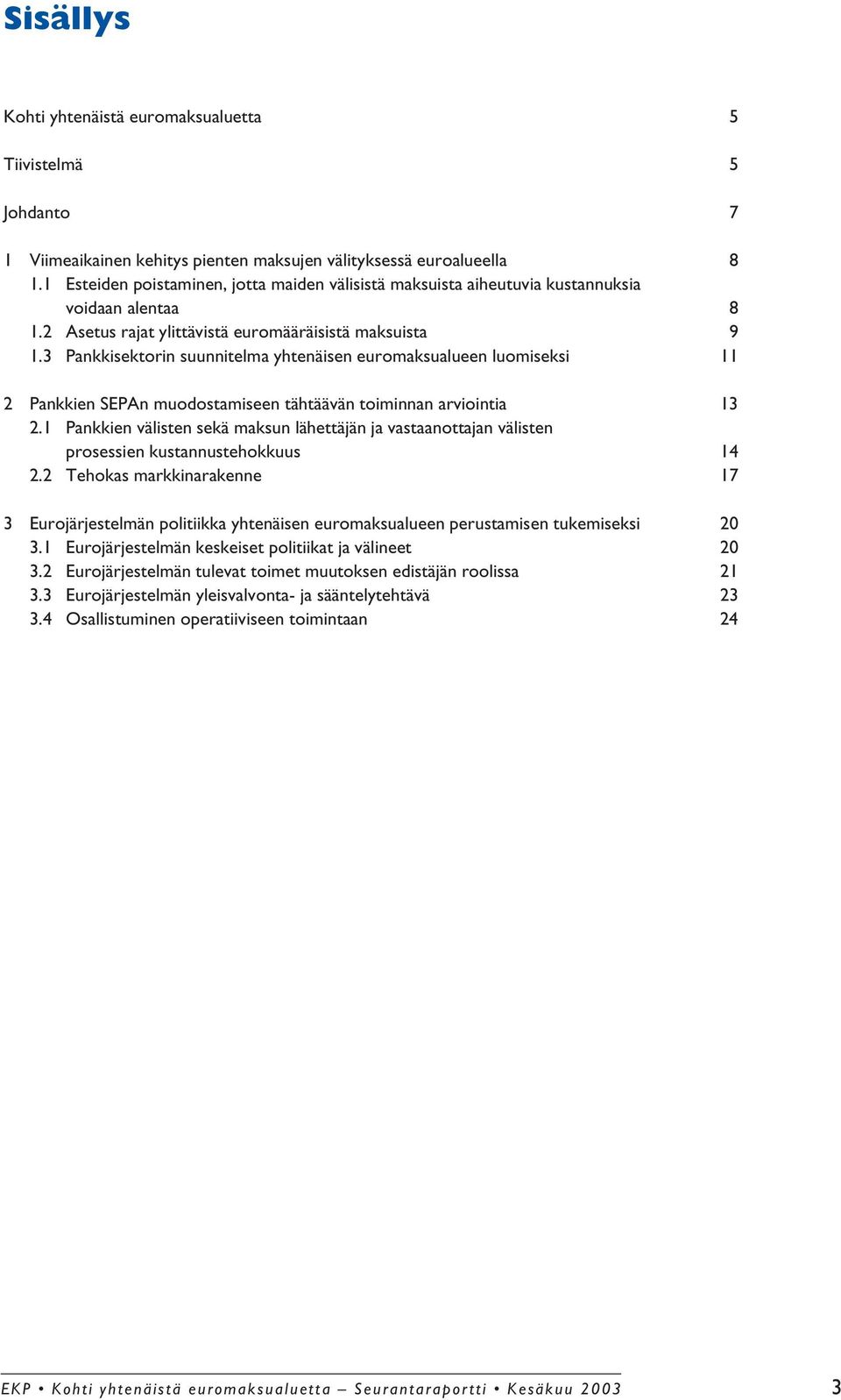 3 Pankkisektorin suunnitelma yhtenäisen euromaksualueen luomiseksi 11 2 Pankkien SEPAn muodostamiseen tähtäävän toiminnan arviointia 13 2.