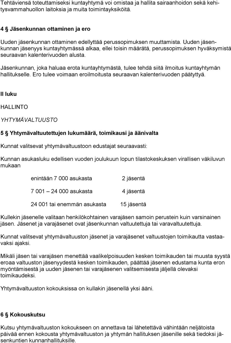 Uuden jäsenkunnan jäsenyys kuntayhtymässä alkaa, ellei toisin määrätä, perussopimuksen hyväksy mistä seuraavan kalenterivuoden alusta.