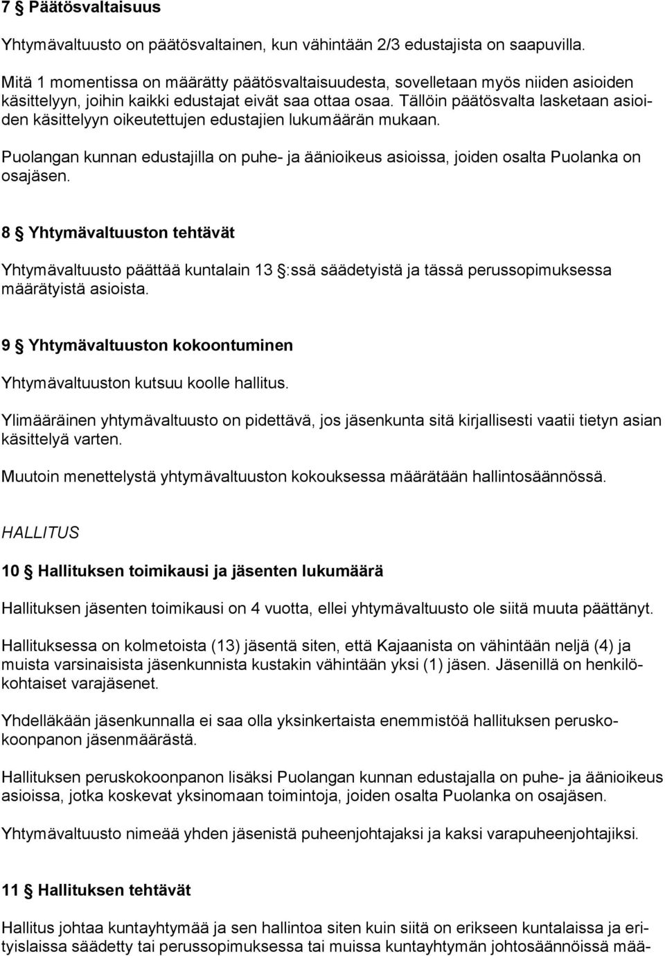 Tällöin päätösvalta lasketaan asioiden käsittelyyn oikeutettujen edustajien lukumäärän mukaan. Puolangan kunnan edustajilla on puhe- ja äänioikeus asioissa, joiden osalta Puolanka on osajäsen.