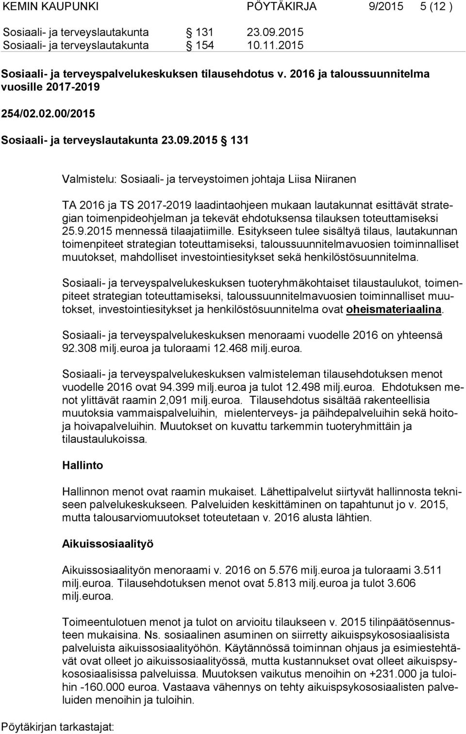 2015 131 Valmistelu: Sosiaali- ja terveystoimen johtaja Liisa Niiranen TA 2016 ja TS 2017-2019 laadintaohjeen mukaan lautakunnat esittävät stra tegian toimenpideohjelman ja tekevät ehdotuksensa