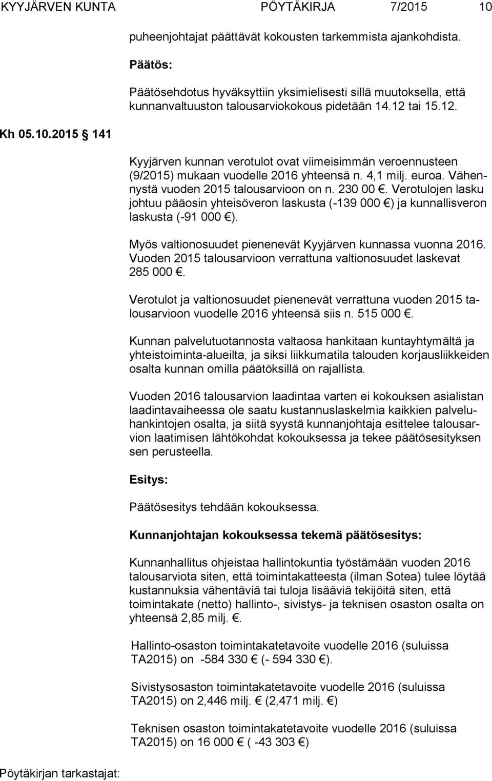 tai 15.12. Kyyjärven kunnan verotulot ovat viimeisimmän veroennusteen (9/2015) mukaan vuodelle 2016 yhteensä n. 4,1 milj. euroa. Vä hennys tä vuoden 2015 talousarvioon on n. 230 00.