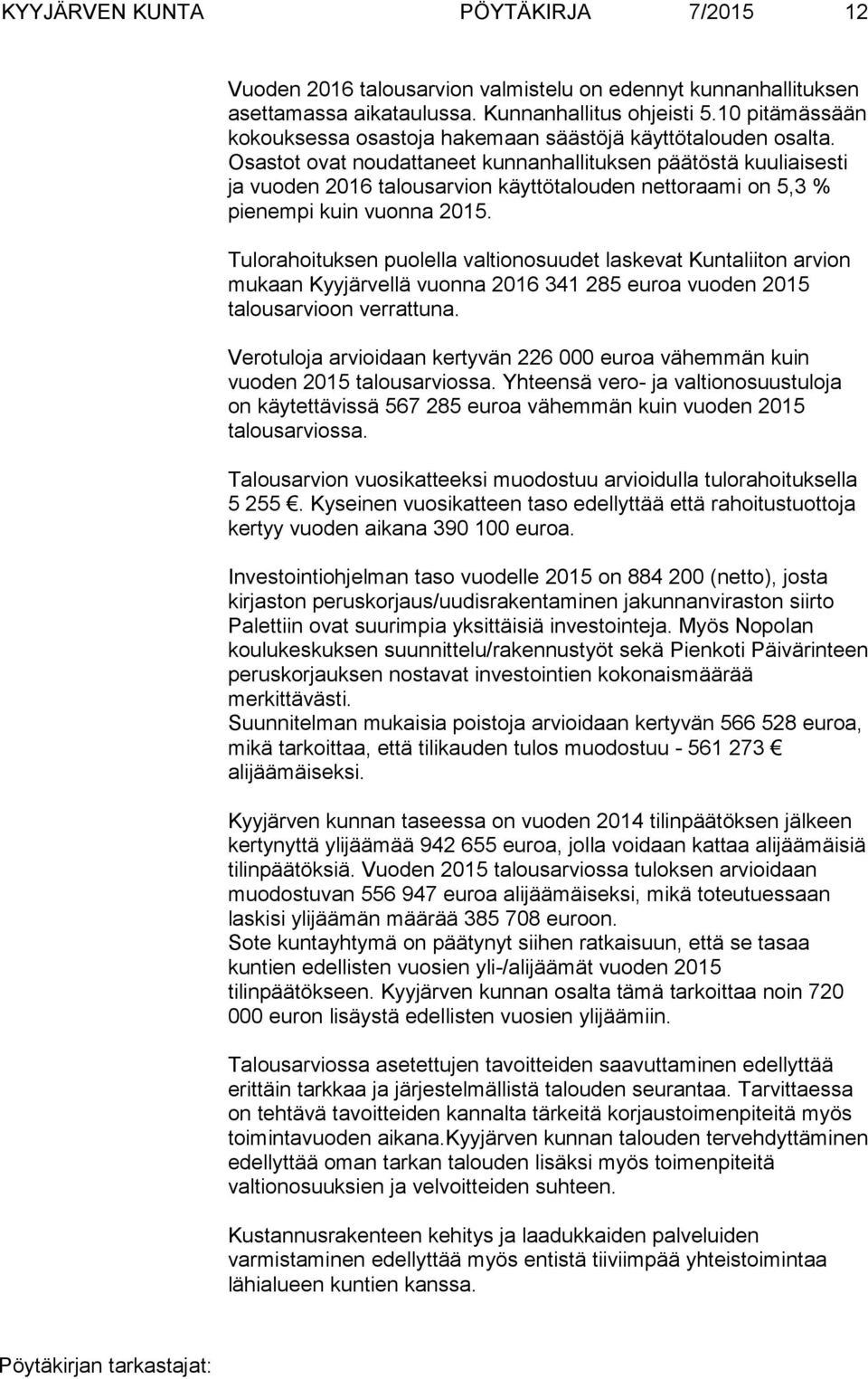 Osastot ovat noudattaneet kunnanhallituksen päätöstä kuuliaisesti ja vuoden 2016 talousarvion käyttötalouden nettoraami on 5,3 % pienempi kuin vuonna 2015.