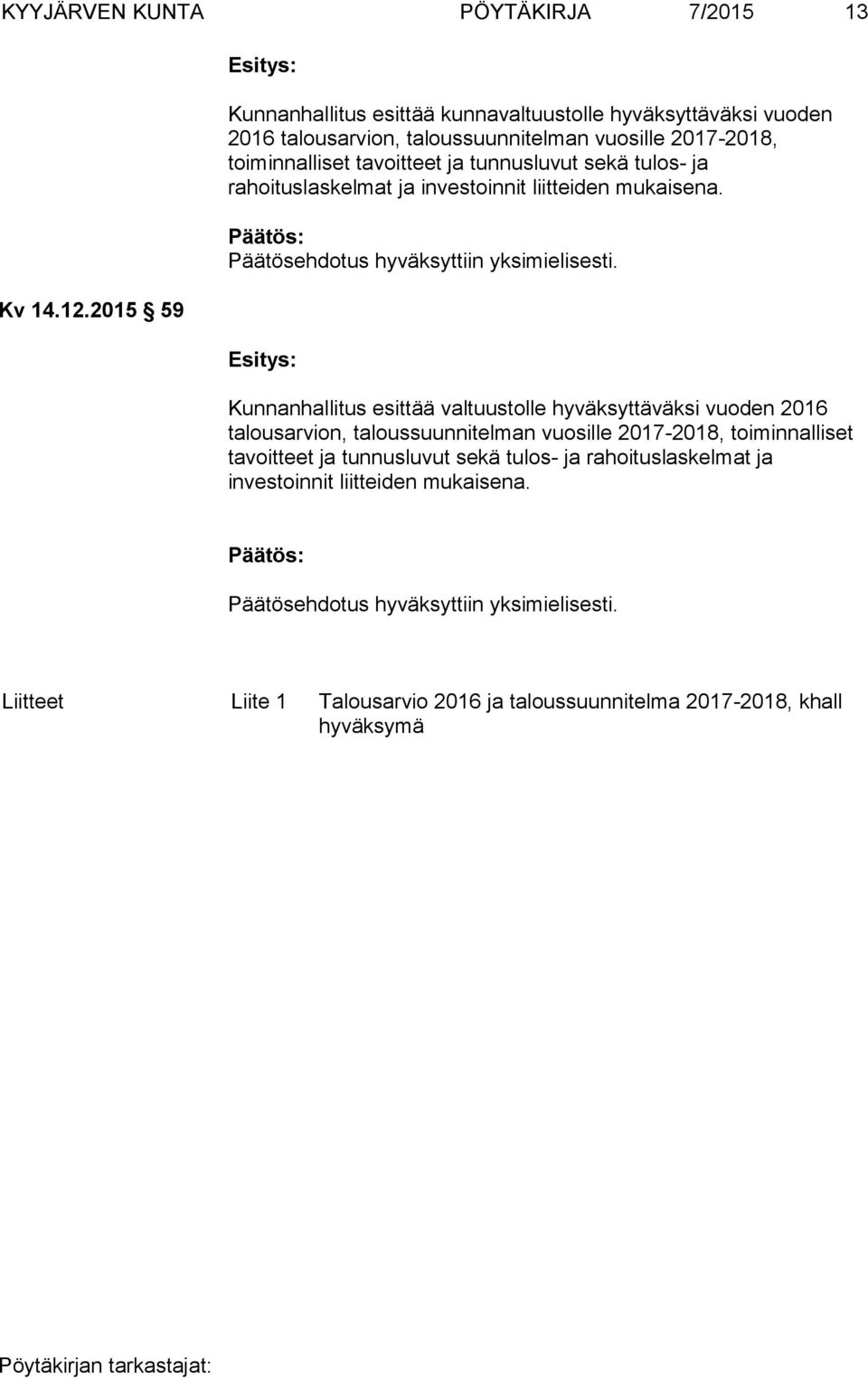 sekä tulos- ja rahoituslaskelmat ja investoinnit liitteiden mukaisena. Päätösehdotus hyväksyttiin yksimielisesti.