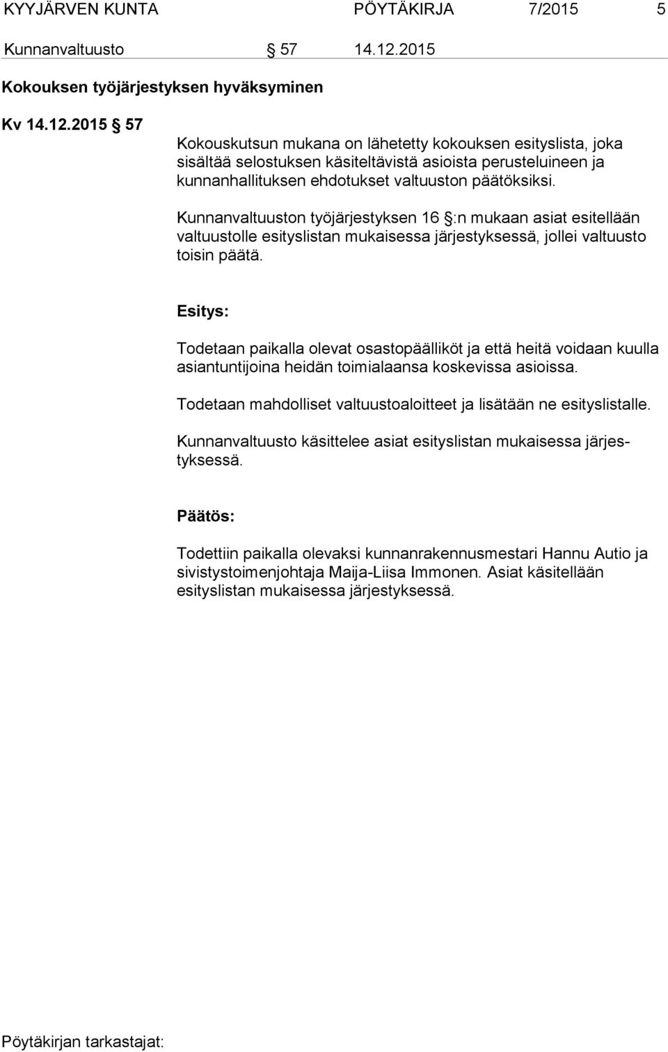 2015 57 Kokouskutsun mukana on lähetetty kokouksen esityslista, joka sisältää selostuksen käsiteltävistä asioista perusteluineen ja kunnanhallituksen ehdotukset valtuuston päätöksiksi.