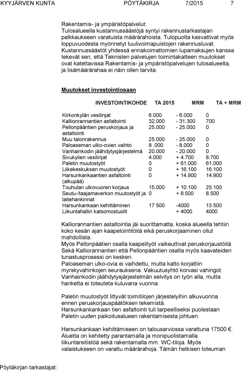 Kustannussäästöt yhdessä ennakoimattomien lupamaksujen kanssa tekevät sen, että Teknisten palvelujen toimintakatteen muutokset ovat katettavissa Rakentamis- ja ympäristöpalvelujen tulosalueelta, ja