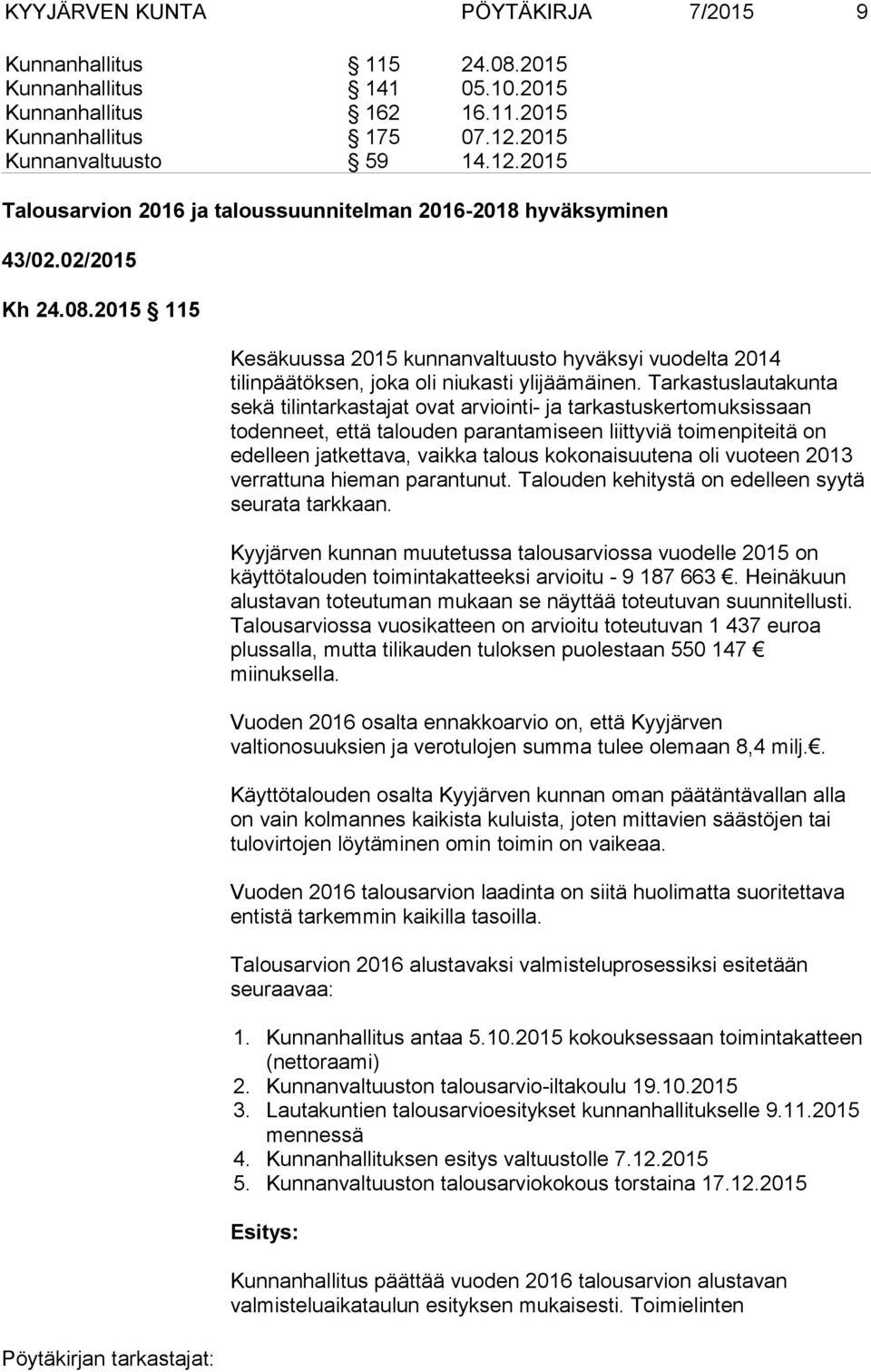 2015 115 Kesäkuussa 2015 kunnanvaltuusto hyväksyi vuodelta 2014 tilinpäätöksen, joka oli niukasti ylijäämäinen.