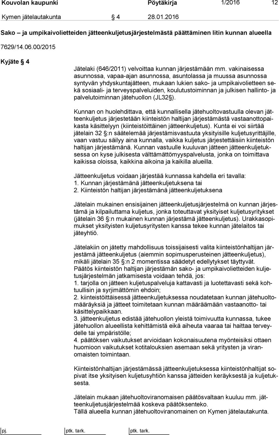 vakinaisessa asun nos sa, vapaa-ajan asunnossa, asuntolassa ja muussa asunnossa syn ty vän yhdyskuntajätteen, mukaan lukien sako- ja umpikaivolietteen sekä sosiaali- ja terveyspalveluiden,