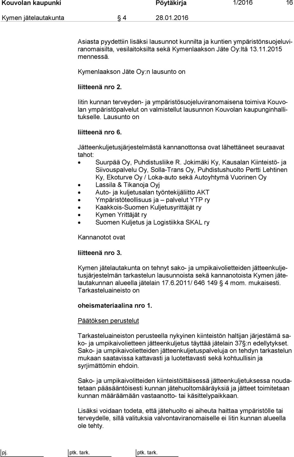 Iitin kunnan terveyden- ja ympäristösuojeluviranomaisena toimiva Kou volan ympäristöpalvelut on valmistellut lausunnon Kouvolan kau pun gin hal lituk sel le. Lausunto on liitteenä nro 6.