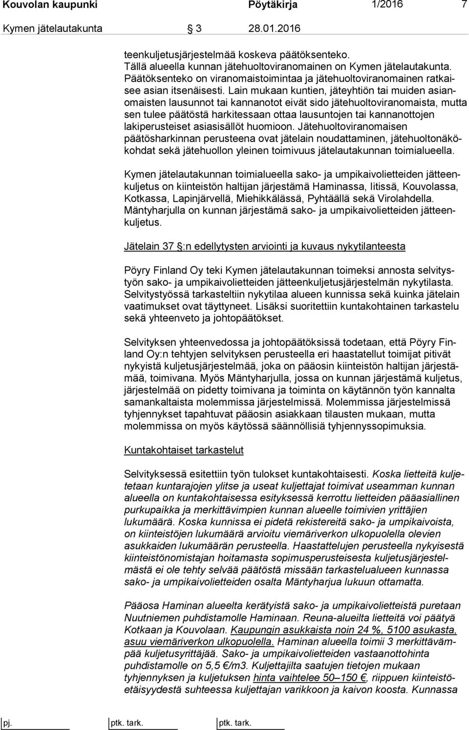 Lain mukaan kuntien, jäteyhtiön tai muiden asianomais ten lausunnot tai kannanotot eivät sido jä te huol to vi ran omais ta, mutta sen tulee päätöstä harkitessaan ottaa lau sun to jen tai kan nan ot