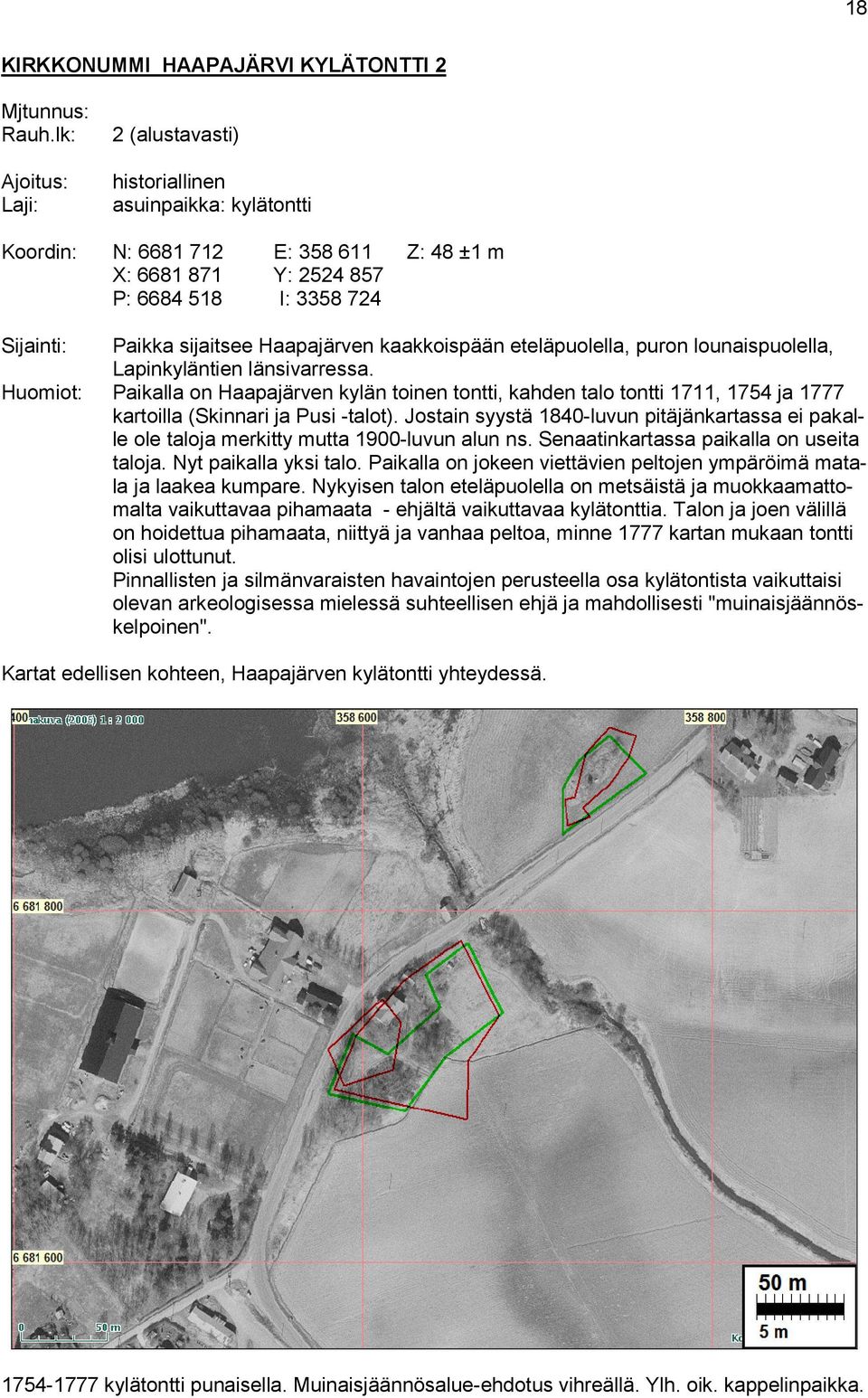 Haapajärven kaakkoispään eteläpuolella, puron lounaispuolella, Lapinkyläntien länsivarressa.